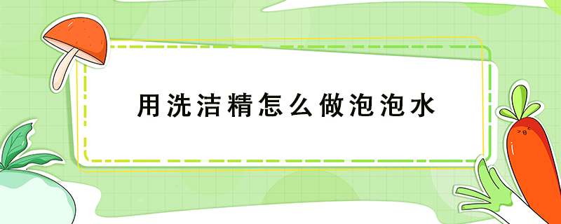 用洗洁精怎么做泡泡水