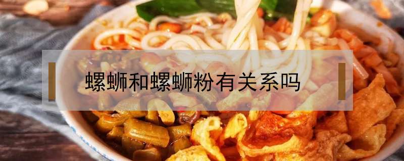 螺蛳和螺蛳粉有关系吗？