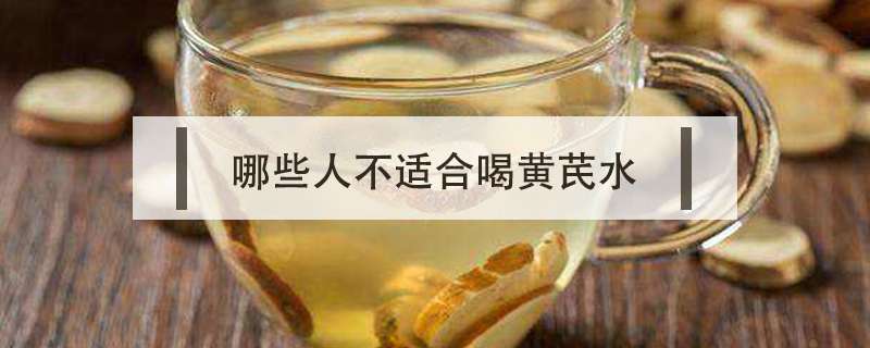 哪些人不适合喝黄芪水