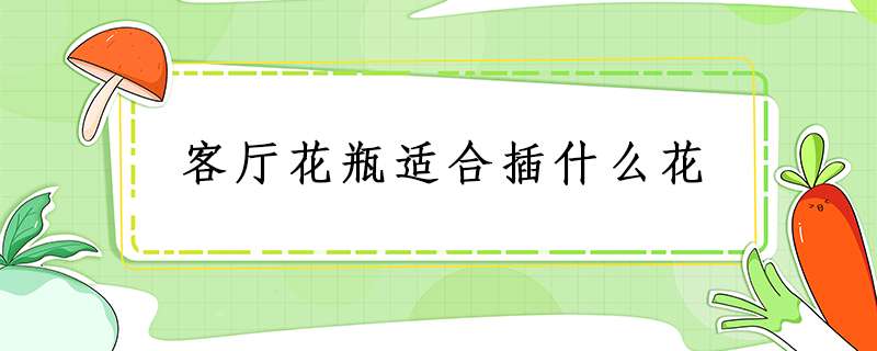 请问客厅花瓶适合插什么花